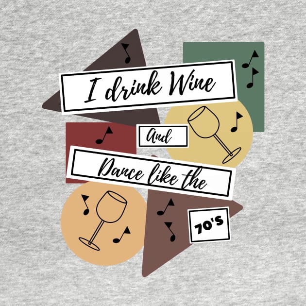 I drink wine and dance like the 70s by KobelskiDesigns